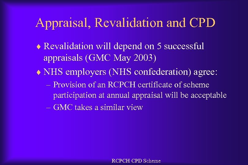 Appraisal, Revalidation and CPD ¨ Revalidation will depend on 5 successful appraisals (GMC May