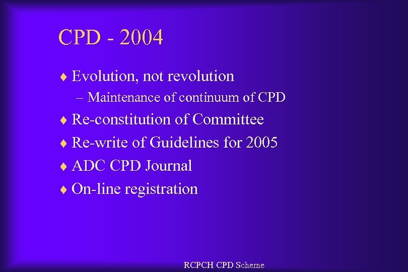 CPD - 2004 ¨ Evolution, not revolution – Maintenance of continuum of CPD ¨