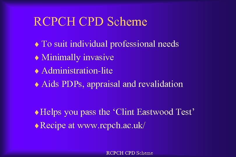 RCPCH CPD Scheme ¨ To suit individual professional needs ¨ Minimally invasive ¨ Administration-lite