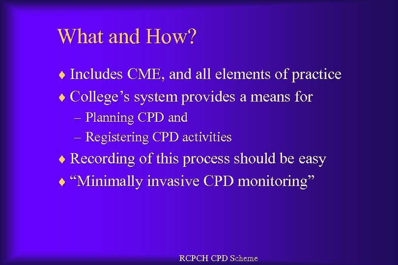 What and How? ¨ Includes CME, and all elements of practice ¨ College’s system