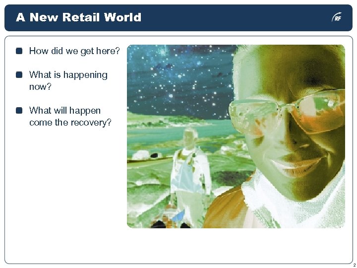 A New Retail World How did we get here? What is happening now? What