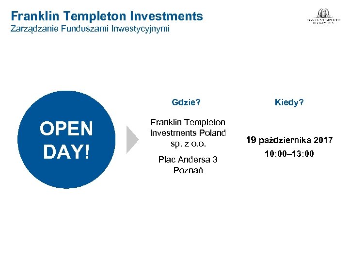 Franklin Templeton Investments Zarządzanie Funduszami Inwestycyjnymi Gdzie? OPEN DAY! Kiedy? Franklin Templeton Investments Poland