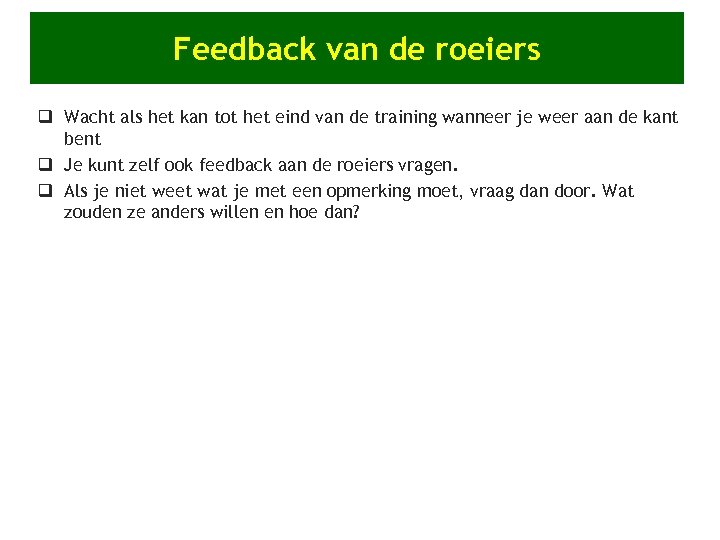 Feedback van de roeiers q Wacht als het kan tot het eind van de