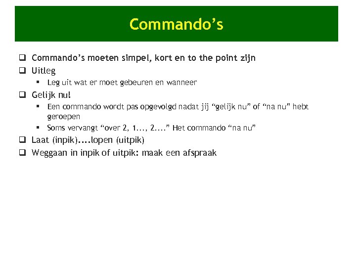 Commando’s q Commando’s moeten simpel, kort en to the point zijn q Uitleg §