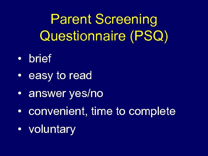 Parent Screening Questionnaire (PSQ) • brief • easy to read • answer yes/no •