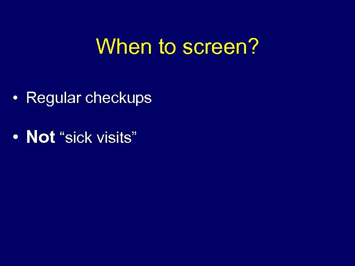 When to screen? • Regular checkups • Not “sick visits” 