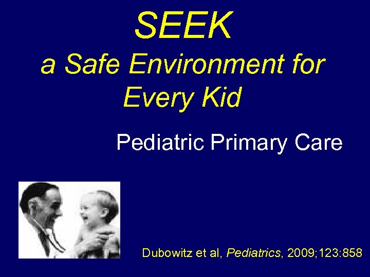 SEEK a Safe Environment for Every Kid Pediatric Primary Care Dubowitz et al, Pediatrics,