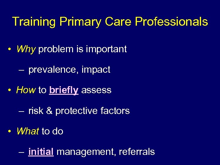 Training Primary Care Professionals • Why problem is important – prevalence, impact • How