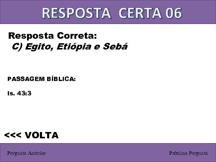 RESPOSTA CERTA 06 Resposta Correta: C) Egito, Etiópia e Sebá PASSAGEM BÍBLICA: Is. 43: