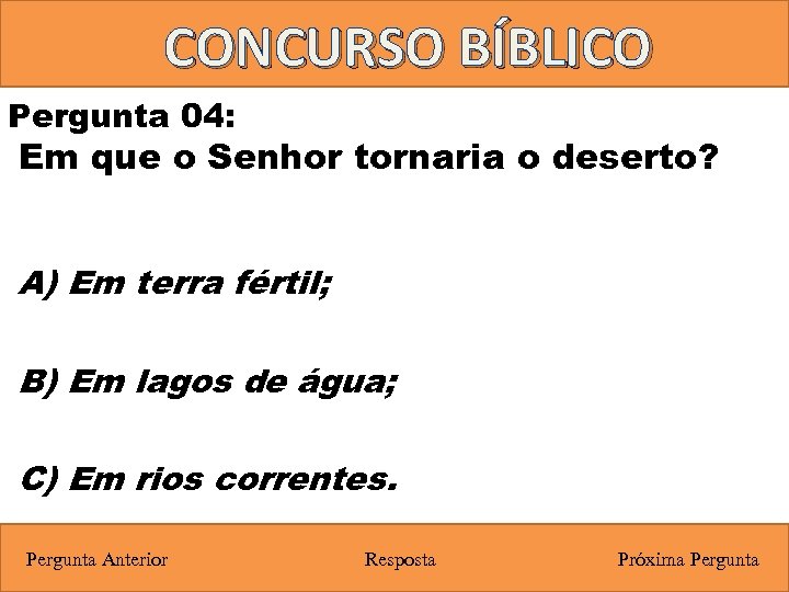 CONCURSO BÍBLICO Pergunta 04: Em que o Senhor tornaria o deserto? A) Em terra