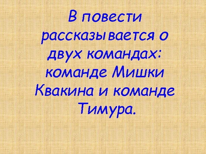 В повести рассказывается о двух командах: команде Мишки Квакина и команде Тимура. 