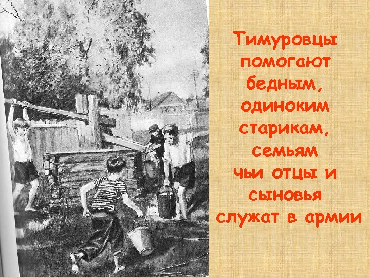 Тимуровцы помогают бедным, одиноким старикам, семьям чьи отцы и сыновья служат в армии 