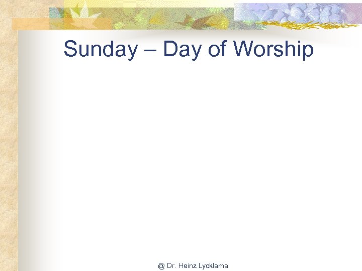 Sunday – Day of Worship @ Dr. Heinz Lycklama 