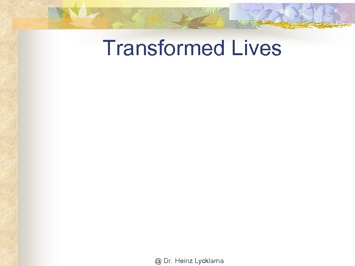 Transformed Lives @ Dr. Heinz Lycklama 