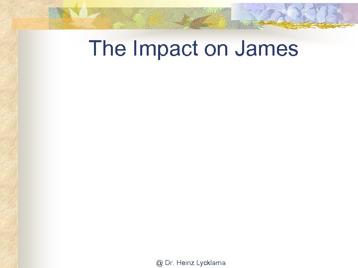 The Impact on James @ Dr. Heinz Lycklama 
