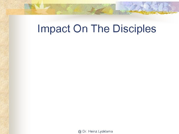Impact On The Disciples @ Dr. Heinz Lycklama 