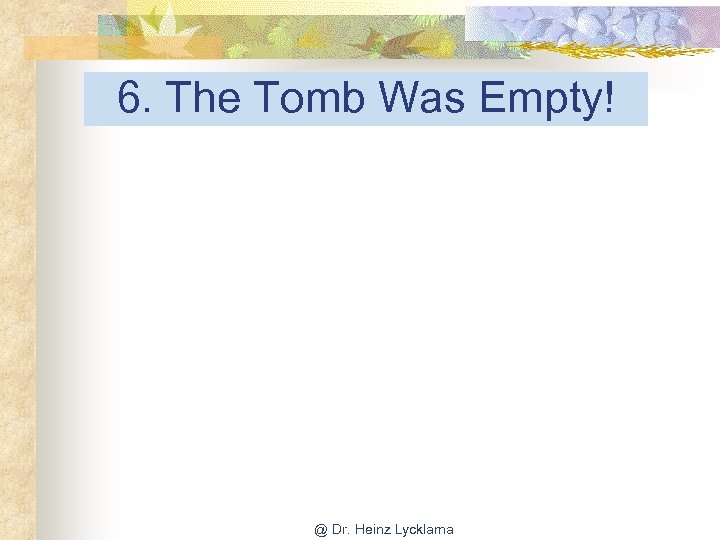 6. The Tomb Was Empty! @ Dr. Heinz Lycklama 