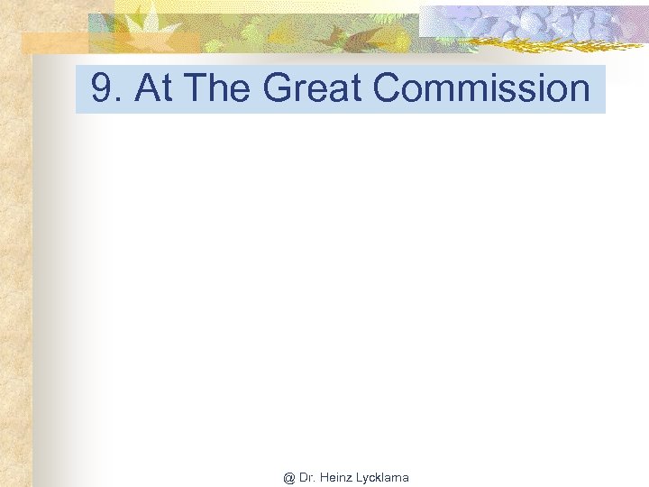 9. At The Great Commission @ Dr. Heinz Lycklama 