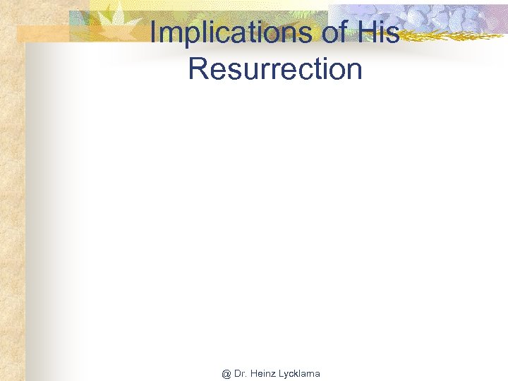 Implications of His Resurrection @ Dr. Heinz Lycklama 