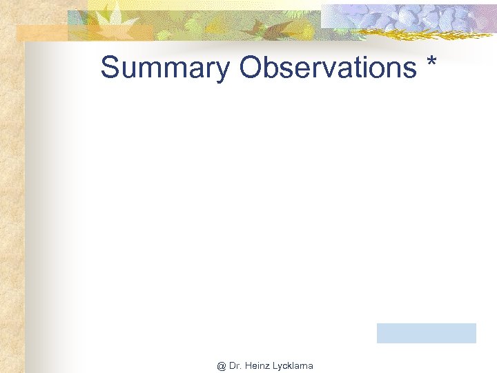 Summary Observations * @ Dr. Heinz Lycklama 