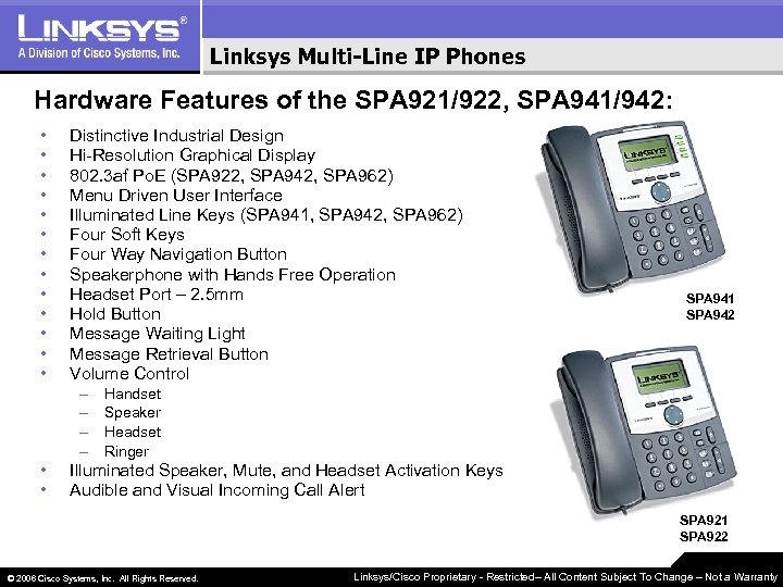 Linksys Multi-Line IP Phones Hardware Features of the SPA 921/922, SPA 941/942: • •