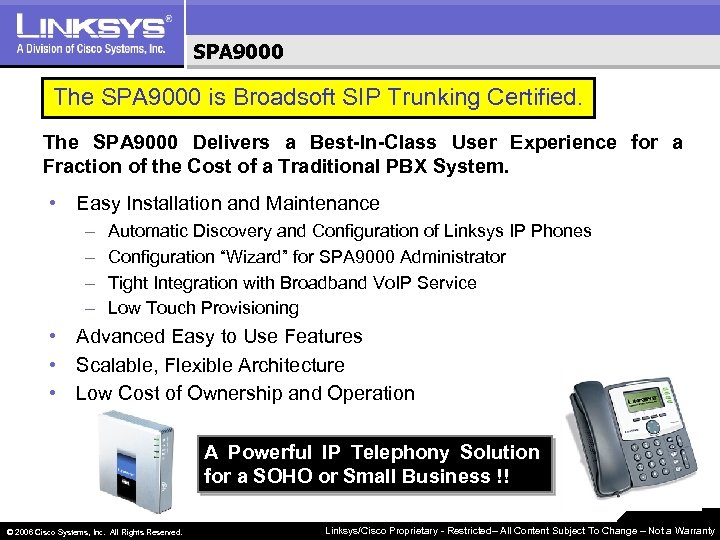 SPA 9000 The SPA 9000 is Broadsoft SIP Trunking Certified. The SPA 9000 Delivers