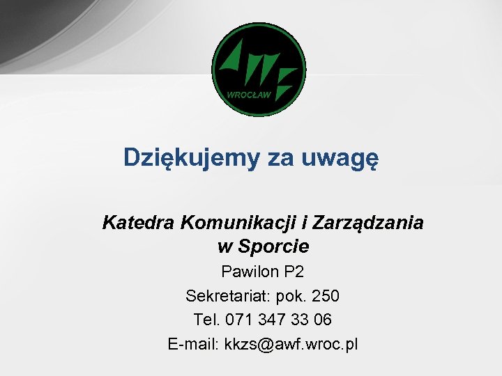 Dziękujemy za uwagę Katedra Komunikacji i Zarządzania w Sporcie Pawilon P 2 Sekretariat: pok.