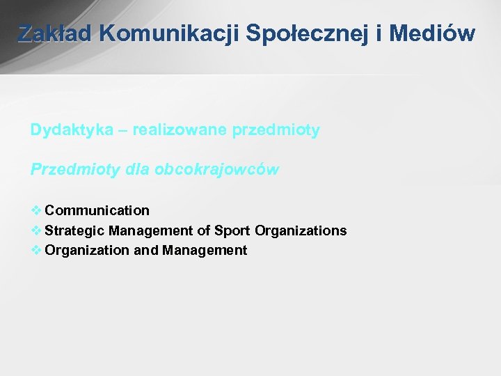 Zakład Komunikacji Społecznej i Mediów Dydaktyka – realizowane przedmioty Przedmioty dla obcokrajowców v Communication