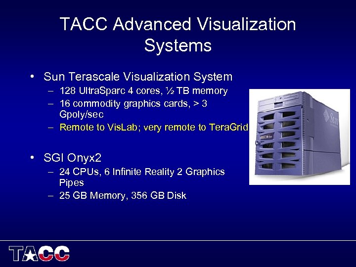 TACC Advanced Visualization Systems • Sun Terascale Visualization System – 128 Ultra. Sparc 4