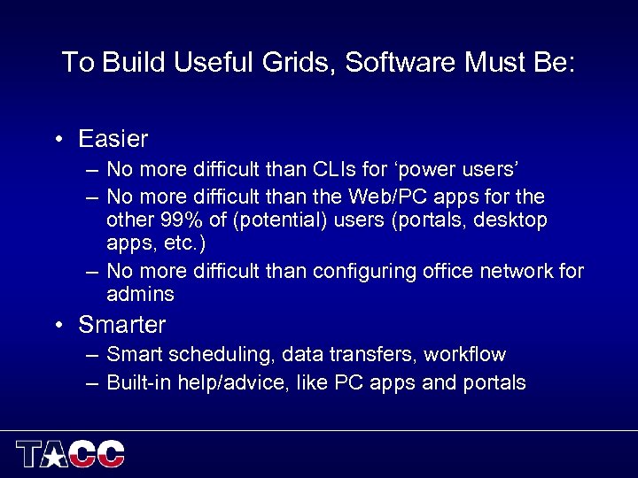 To Build Useful Grids, Software Must Be: • Easier – No more difficult than