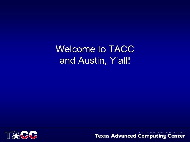 Welcome to TACC and Austin, Y’all! 