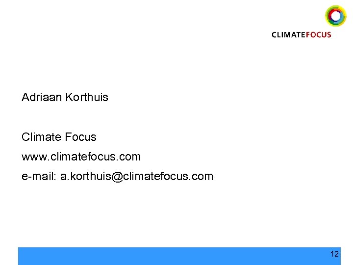 Adriaan Korthuis Climate Focus www. climatefocus. com e-mail: a. korthuis@climatefocus. com 12 
