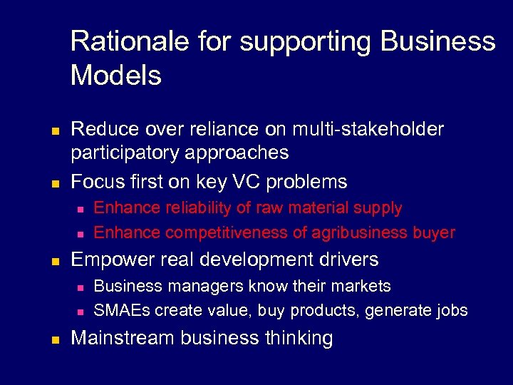 Rationale for supporting Business Models n n Reduce over reliance on multi-stakeholder participatory approaches