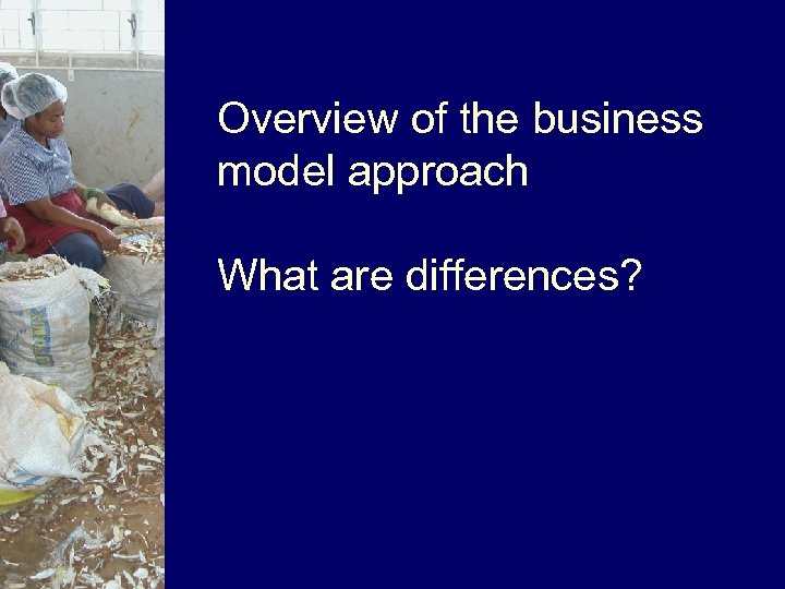 Overview of the business model approach What are differences? 