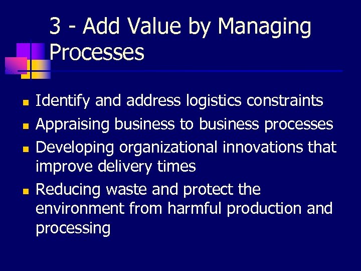 3 - Add Value by Managing Processes n n Identify and address logistics constraints