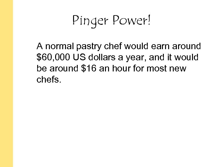 Pinger Power! A normal pastry chef would earn around $60, 000 US dollars a
