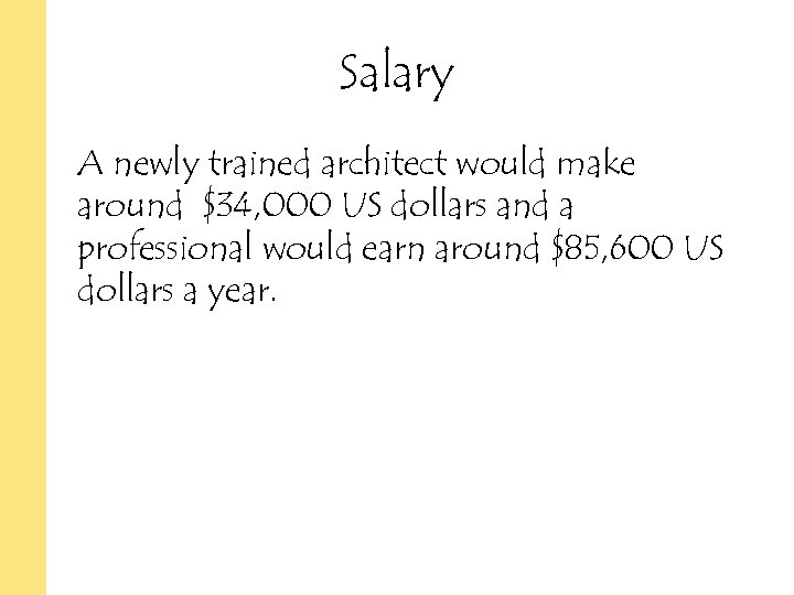 Salary A newly trained architect would make around $34, 000 US dollars and a