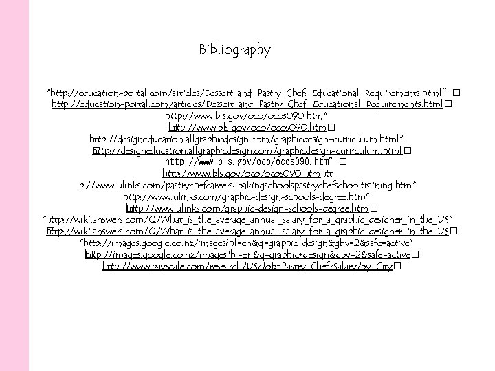 Bibliography "http: //education-portal. com/articles/Dessert_and_Pastry_Chef: _Educational_Requirements. html" http: //education-portal. com/articles/Dessert_and_Pastry_Chef: _Educational_Requirements. html http: //www. bls.
