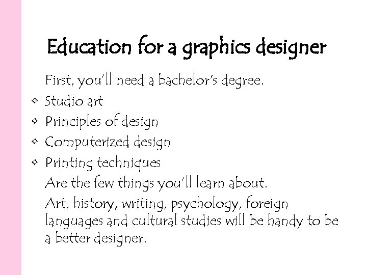 Education for a graphics designer • • First, you’ll need a bachelor's degree. Studio