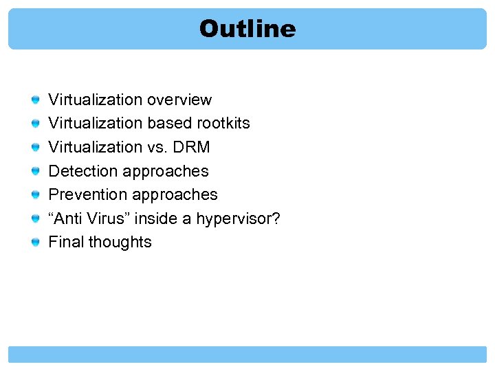 Outline Virtualization overview Virtualization based rootkits Virtualization vs. DRM Detection approaches Prevention approaches “Anti