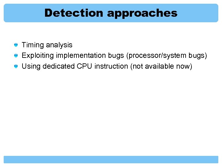 Detection approaches Timing analysis Exploiting implementation bugs (processor/system bugs) Using dedicated CPU instruction (not