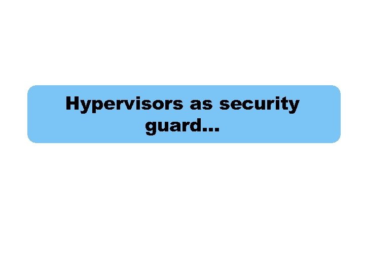 Hypervisors as security guard… 