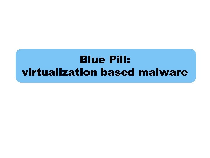 Blue Pill: virtualization based malware 