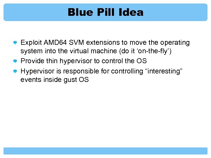 Blue Pill Idea Exploit AMD 64 SVM extensions to move the operating system into