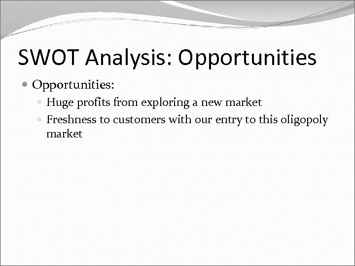 SWOT Analysis: Opportunities: Huge profits from exploring a new market Freshness to customers with