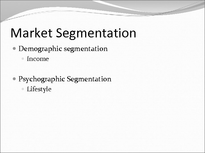 Market Segmentation Demographic segmentation Income Psychographic Segmentation Lifestyle 