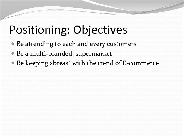 Positioning: Objectives Be attending to each and every customers Be a multi-branded supermarket Be