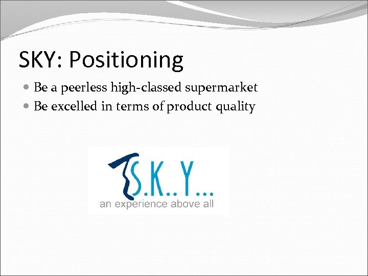 SKY: Positioning Be a peerless high-classed supermarket Be excelled in terms of product quality