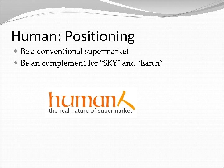 Human: Positioning Be a conventional supermarket Be an complement for “SKY” and “Earth” 