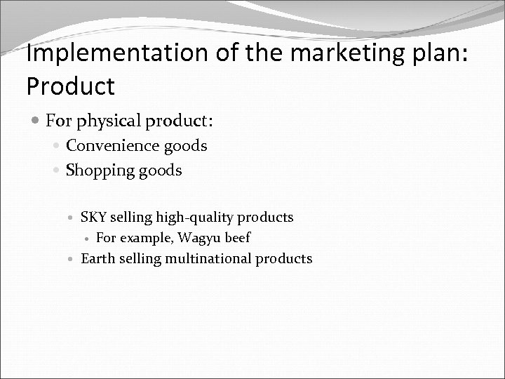 Implementation of the marketing plan: Product For physical product: Convenience goods Shopping goods SKY